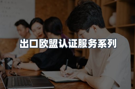 出口欧盟认证服务